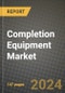 2024 Completion Equipment Market Outlook Report: Industry Size, Market Shares Data, Insights, Growth Trends, Opportunities, Competition 2023 to 2031 - Product Thumbnail Image