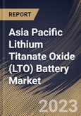 Asia Pacific Lithium Titanate Oxide (LTO) Battery Market Size, Share & Industry Trends Analysis Report By Capacity (Above 10,000 mAh, 3,001-10,000 mAh and Below 3,000 mAh), By Application, By Voltage, By Country and Growth Forecast, 2023 - 2030- Product Image