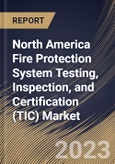 North America Fire Protection System Testing, Inspection, and Certification (TIC) Market Size, Share & Industry Trends Analysis Report By Application, By Service Type (Testing, Inspection, and Certification), By System Type, By Country and Growth Forecast, 2023 - 2030- Product Image