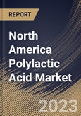 North America Polylactic Acid Market Size, Share & Industry Trends Analysis Report By End-use (Packaging, Agriculture, Electronics, Textile, Automotive & Transport, and Others), By Country and Growth Forecast, 2023 - 2030- Product Image