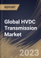 Global HVDC Transmission Market Size, Share & Industry Trends Analysis Report By Project Type, By Technology, By Application, By Component (Converter Stations, Transmission Cables, and Others), By Regional Outlook and Forecast, 2023 - 2030 - Product Image