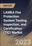 LAMEA Fire Protection System Testing, Inspection, and Certification (TIC) Market Size, Share & Industry Trends Analysis Report By Application, By Service Type (Testing, Inspection, and Certification), By System Type, By Country and Growth Forecast, 2023 - 2030- Product Image
