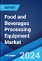 Food and Beverages Processing Equipment Market Report by Type, End Product Form, Mode of Operation, Application, and Region 2024-2032 - Product Thumbnail Image
