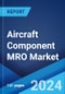 Aircraft Component MRO Market Report by Aircraft Type, Component, Application, and Region 2024-2032 - Product Thumbnail Image