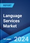 Language Services Market Report by Service (Translation Services, Interpretation Services, and Others), Component, Application, and Region 2024-2032 - Product Image