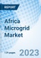 Africa Microgrid Market (2023-2029) Value, Size, Forecast, COVID-19 IMPACT, Companies, Growth, Analysis, Revenue, Industry, Share & Trends: Market Forecast By Countries, By Connectivity, By Offering, By Power Source, By Power Rating And Competitive Landscape - Product Thumbnail Image