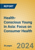 Health-Conscious Young in Asia: Focus on Consumer Health- Product Image