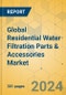 Global Residential Water Filtration Parts & Accessories Market - Outlook & Forecast 2024-2029 - Product Image