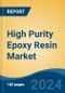 High Purity Epoxy Resin Market - Global Industry Size, Share, Trends, Opportunity, & Forecast 2018-2028 - Product Image
