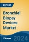 Bronchial Biopsy Devices Market - Global Industry Size, Share, Trends, Opportunity, & Forecast 2018-2028 - Product Image