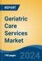 Geriatric Care Services Market - Global Industry Size, Share, Trends, Opportunity, & Forecast 2018-2028 - Product Image