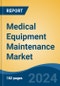 Medical Equipment Maintenance Market - Global Industry Size, Share, Trends, Opportunity, & Forecast 2018-2028 - Product Image
