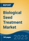 Biological Seed Treatment Market - Global Industry Size, Share, Trends, Opportunity, & Forecast 2018-2028 - Product Image