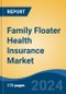 Family Floater Health Insurance Market - Global Industry Size, Share, Trends, Opportunity, & Forecast 2019-2029 - Product Image