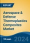 Aerospace & Defense Thermoplastics Composites Market - Global Industry Size, Share, Trends, Opportunity, & Forecast 2019-2029 - Product Image