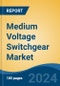 Medium Voltage Switchgear Market - Global Industry Size, Share, Trends, Opportunity, & Forecast 2019-2029 - Product Image