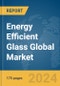 Energy Efficient Glass Global Market Report 2024 - Product Image
