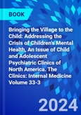 Bringing the Village to the Child: Addressing the Crisis of Children's Mental Health, An Issue of Child and Adolescent Psychiatric Clinics of North America. The Clinics: Internal Medicine Volume 33-3- Product Image