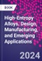 High-Entropy Alloys. Design, Manufacturing, and Emerging Applications - Product Thumbnail Image