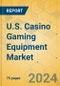 U.S. Casino Gaming Equipment Market - Focused Insights 2024-2029 - Product Image