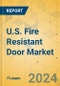 U.S. Fire Resistant Door Market - Focused Insights 2024-2029 - Product Image