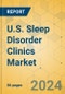 U.S. Sleep Disorder Clinics Market - Focused Insights 2024-2029 - Product Thumbnail Image