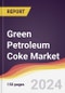 Green Petroleum Coke Market Report: Trends, Forecast and Competitive Analysis to 2030 - Product Image