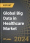 Global Big Data in Healthcare Market, Trends and Forecasts, Till 2035: Distribution by Component, Type of Hardware, Type of Software, Type of Service, Deployment Option, Application Area, Healthcare Vertical, End User, Economic Status, Geography, and Leading Players - Product Image