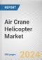 Air Crane Helicopter Market By Endurance, By External Load Capacity, By Application, By End User: Global Opportunity Analysis and Industry Forecast, 2023-2032 - Product Thumbnail Image