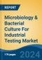 Microbiology & Bacterial Culture For Industrial Testing Market - Global Industry Size, Share, Trends, Opportunity, and Forecast, 2019-2029F - Product Image