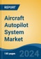 Aircraft Autopilot System Market - Global Industry Size, Share, Trends, Opportunity, and Forecast, 2019-2029F - Product Image