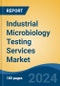 Industrial Microbiology Testing Services Market - Global Industry Size, Share, Trends, Opportunity, and Forecast, 2019-2029F - Product Image