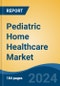 Pediatric Home Healthcare Market - Global Industry Size, Share, Trends, Opportunity, and Forecast, 2019-2029F - Product Thumbnail Image