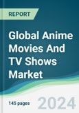 Global Anime Movies And TV Shows Market - Forecasts from 2024 to 2029- Product Image