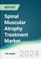Spinal Muscular Atrophy Treatment Market - Forecasts from 2024 to 2029 - Product Image