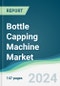 Bottle Capping Machine Market - Forecasts from 2024 to 2029 - Product Thumbnail Image