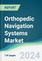 Orthopedic Navigation Systems Market - Forecasts from 2024 to 2029 - Product Image