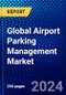 Global Airport Parking Management Market (2023-2028) Competitive Analysis, Impact of Economic Slowdown & Impending Recession, Ansoff Analysis. - Product Image