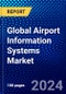 Global Airport Information Systems Market (2023-2028) Competitive Analysis, Impact of Economic Slowdown & Impending Recession, Ansoff Analysis. - Product Image