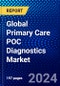 Global Primary Care POC Diagnostics Market (2023-2028) Competitive Analysis, Impact of Covid-19, Ansoff Analysis - Product Image