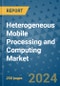 Heterogeneous Mobile Processing and Computing Market - Global Industry Analysis, Size, Share, Growth, Trends, and Forecast 2031 - By Product, Technology, Grade, Application, End-user, Region - Product Thumbnail Image