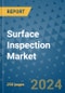 Surface Inspection Market - Global Industry Analysis, Size, Share, Growth, Trends, and Forecast 2031 - By Product, Technology, Grade, Application, End-user, Region - Product Image
