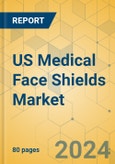 US Medical Face Shields Market - Focused Insights 2024-2029- Product Image
