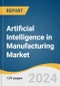 Artificial Intelligence in Manufacturing Market Size, Share & Trends Analysis Report By Component (Hardware, Software), By Technology (Machine Learning, Computer Vision), By Application , By End-Use, By Region, And Segment Forecasts, 2024 - 2030 - Product Image