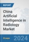 China Artificial Intelligence (AI) in Radiology Market: Prospects, Trends Analysis, Market Size and Forecasts up to 2030 - Product Image