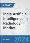 India Artificial Intelligence (AI) in Radiology Market: Prospects, Trends Analysis, Market Size and Forecasts up to 2030- Product Image