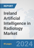 Ireland Artificial Intelligence (AI) in Radiology Market: Prospects, Trends Analysis, Market Size and Forecasts up to 2030- Product Image