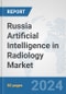 Russia Artificial Intelligence (AI) in Radiology Market: Prospects, Trends Analysis, Market Size and Forecasts up to 2030 - Product Image