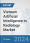 Vietnam Artificial Intelligence (AI) in Radiology Market: Prospects, Trends Analysis, Market Size and Forecasts up to 2030 - Product Image