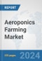 Aeroponics Farming Market: Global Industry Analysis, Trends, Market Size, and Forecasts up to 2030 - Product Image